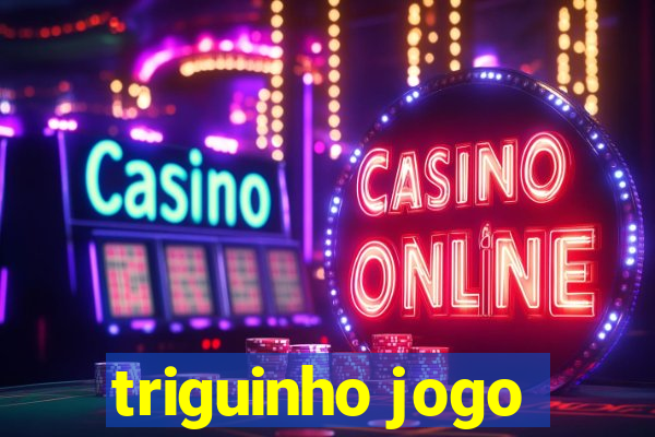 triguinho jogo